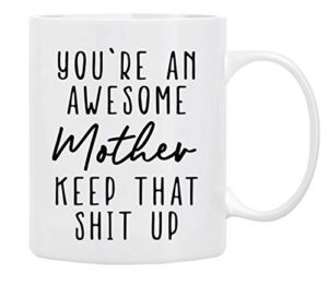 Gifts for Mom Coffee Mug 11 oz - You’re An Awesome MOTHER Keep That Up, Funny Coffee Mug from Daughter, Son, Husband to Wife, Family, Friends, First Moms, Mug in Decorative Gift Box with Foam