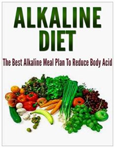 Alkaline Diet: The Best Alkaline Meal Plan To Reduce Body Acid [alkaline diet for weight loss, alkaline diet foods] (alkaline diet cookbook,alkaline diet recipes,alkaline diet plan)