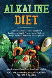 Alkaline Diet: The Best ph Alkaline Plant Based Diet For Beginners With Proven Herbal Medicine Recipe Book For Heartburn and Indigestion: With Emma Aqiyl, Susan Green Aniys, & Shelley Aviv MD