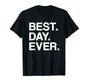 Best. Day. Ever. Funny T-Shirt - Men, Women, Toddlers, Kids