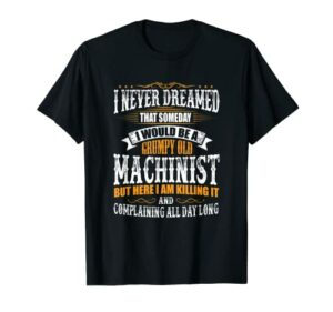 Machinist Grumpy Old, Killing It T-Shirt