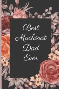 Best Machinist Dad Ever: Machinist Appreciation Gift For Dad Machinist Blank Lined Notebook Journal, Fathers Day Gift