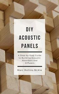DIY Acoustic Panels: A Step-by-Step Guide to Building Acoustic Absorbers and Diffusers