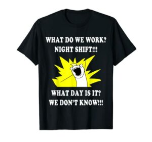 WHAT DO WE WORK NIGHT SHIFT | 3rd SHIFT FUNNY T-Shirt
