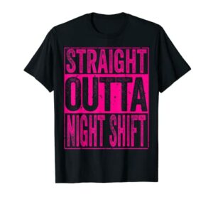 Straight Outta Night Shift Tee Shirt Funny Night worker Gift T-Shirt