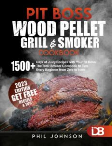 Pit Boss Wood Pellet Grill & Smoker Cookbook: 1500+ Days of Juicy Recipes with Your Pit Boss. The Total Smoker Cookbook to Turn Every Beginner from Zero to Hero | + Extra Bonus